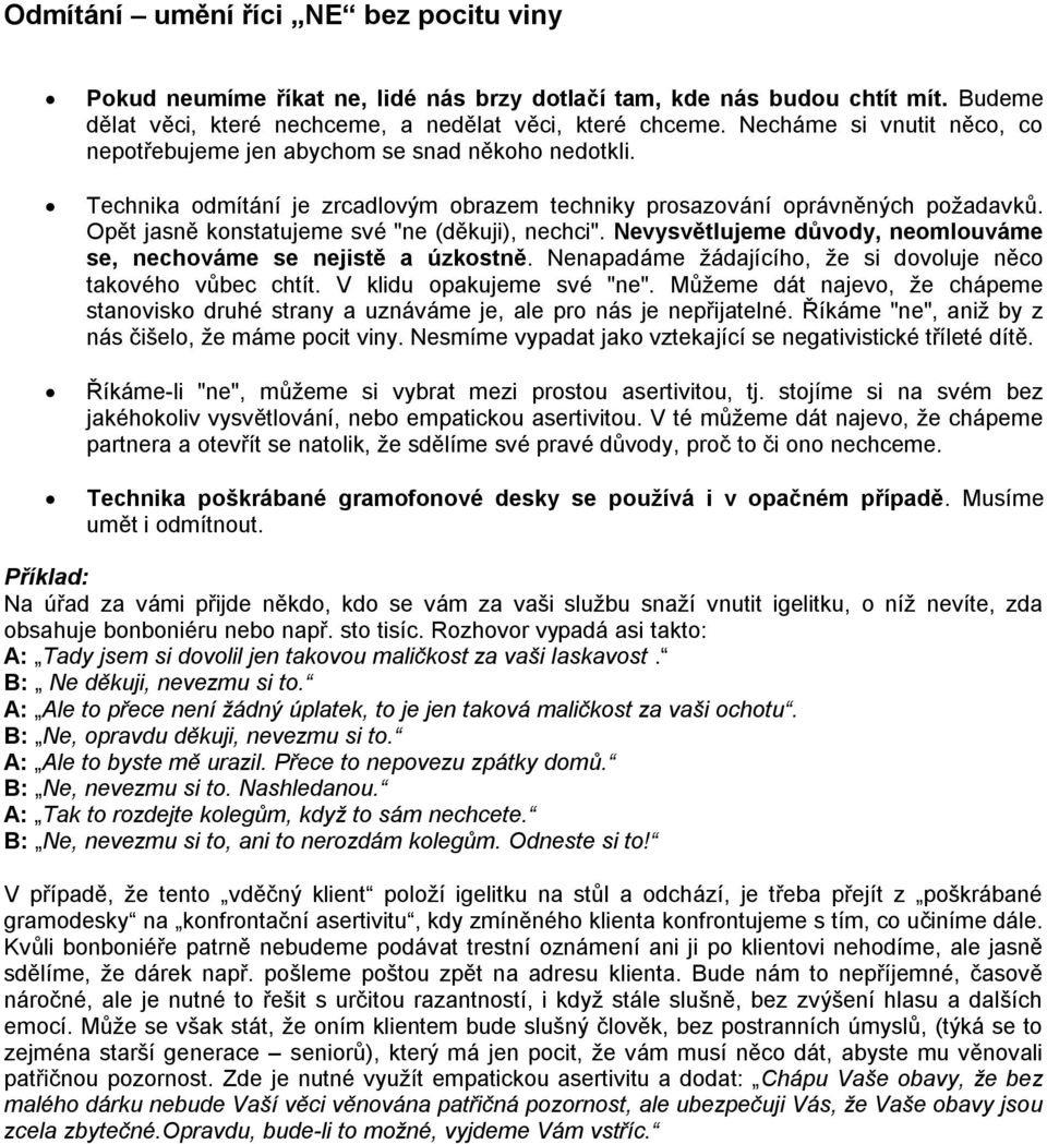 Opět jasně konstatujeme své "ne (děkuji), nechci". Nevysvětlujeme důvody, neomlouváme se, nechováme se nejistě a úzkostně. Nenapadáme žádajícího, že si dovoluje něco takového vůbec chtít.