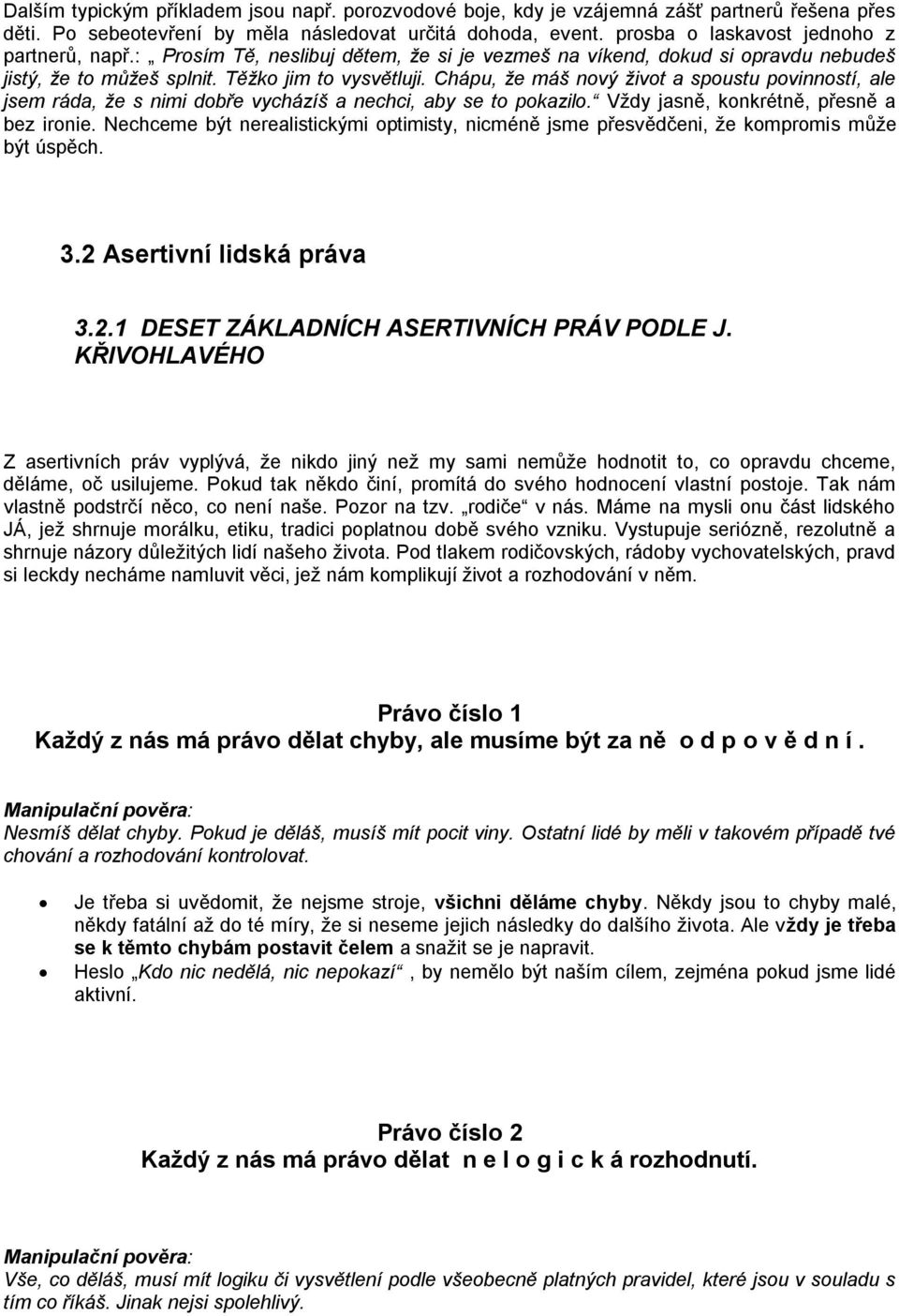 Chápu, že máš nový život a spoustu povinností, ale jsem ráda, že s nimi dobře vycházíš a nechci, aby se to pokazilo. Vždy jasně, konkrétně, přesně a bez ironie.