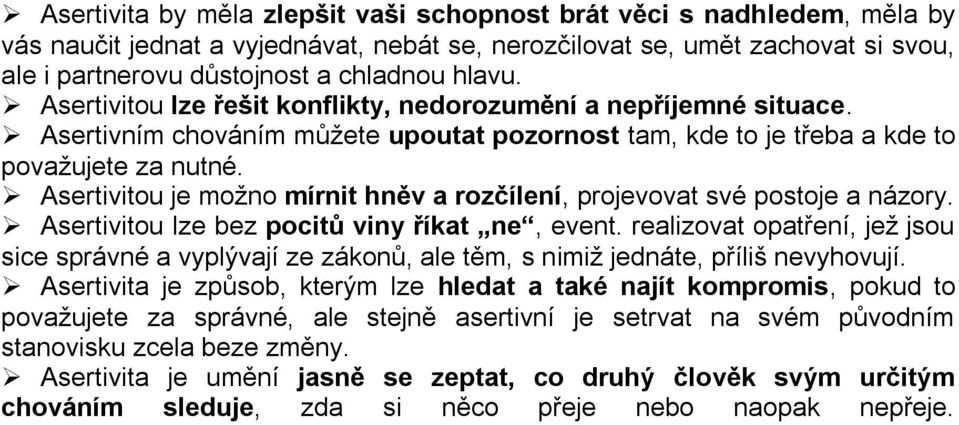 Asertivitou je možno mírnit hněv a rozčílení, projevovat své postoje a názory. Asertivitou lze bez pocitů viny říkat ne, event.