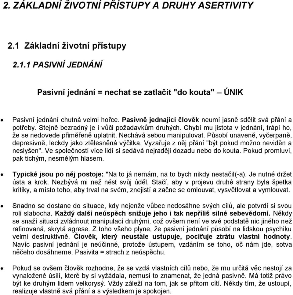 Nechává sebou manipulovat. Působí unaveně, vyčerpaně, depresivně, leckdy jako ztělesněná výčitka. Vyzařuje z něj přání "být pokud možno neviděn a neslyšen".