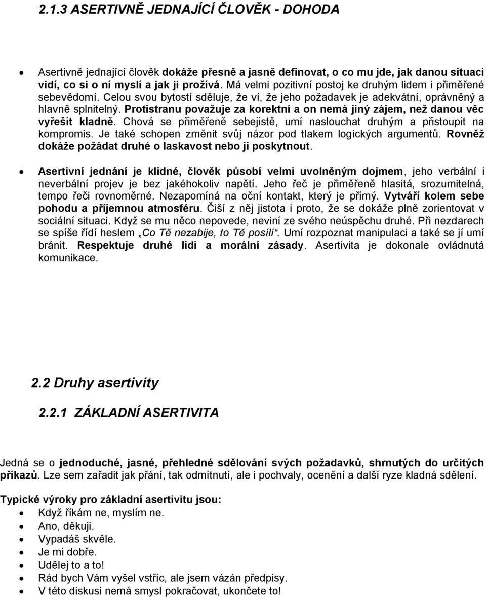 Protistranu považuje za korektní a on nemá jiný zájem, než danou věc vyřešit kladně. Chová se přiměřeně sebejistě, umí naslouchat druhým a přistoupit na kompromis.