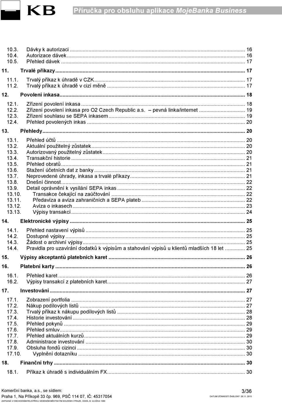 Přehled povolených inkas... 20 13. Přehledy... 20 13.1. Přehled účtů... 20 13.2. Aktuální použitelný zůstatek... 20 13.3. Autorizovaný použitelný zůstatek... 20 13.4. Transakční historie... 21 13.5.