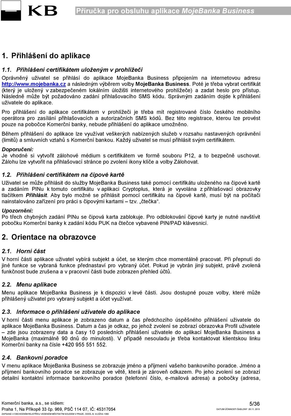 Následně může být požadováno zadání přihlašovacího SMS kódu. Správným zadáním dojde k přihlášení uživatele do aplikace.