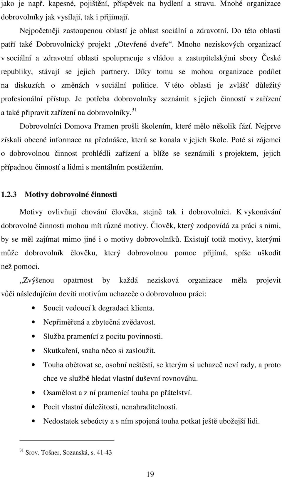 Mnoho neziskových organizací v sociální a zdravotní oblasti spolupracuje s vládou a zastupitelskými sbory České republiky, stávají se jejich partnery.