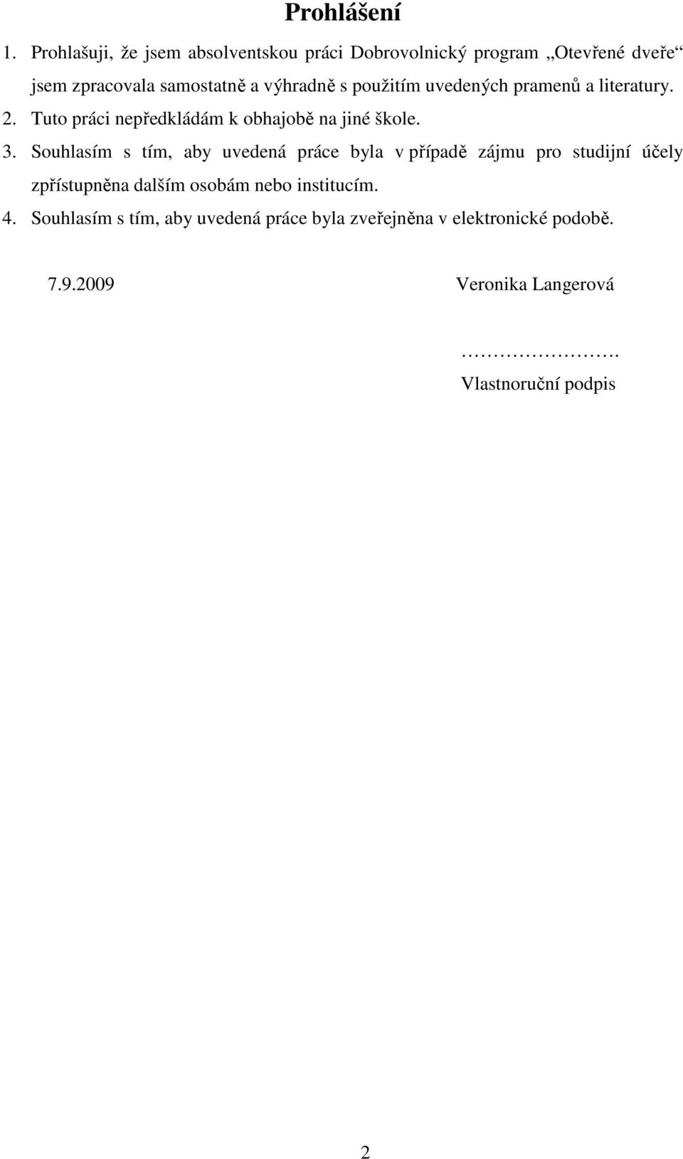 použitím uvedených pramenů a literatury. 2. Tuto práci nepředkládám k obhajobě na jiné škole. 3.