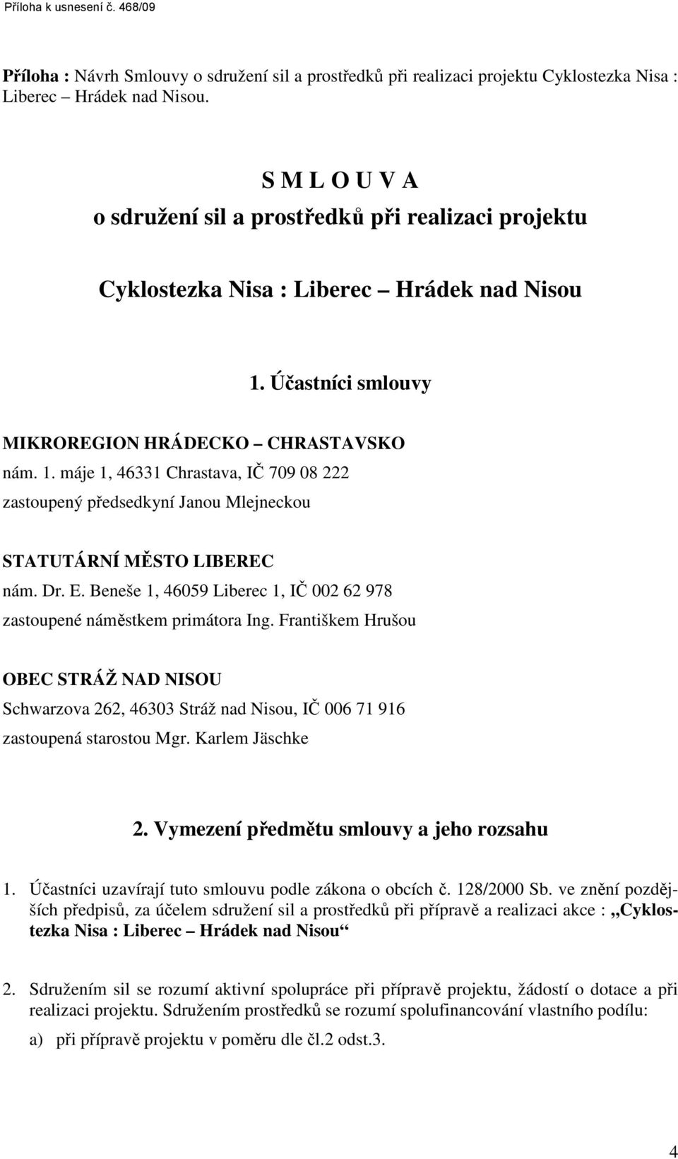 Účastníci smlouvy MIKROREGION HRÁDECKO CHRASTAVSKO nám. 1. máje 1, 46331 Chrastava, IČ 709 08 222 zastoupený předsedkyní Janou Mlejneckou STATUTÁRNÍ MĚSTO LIBEREC nám. Dr. E.