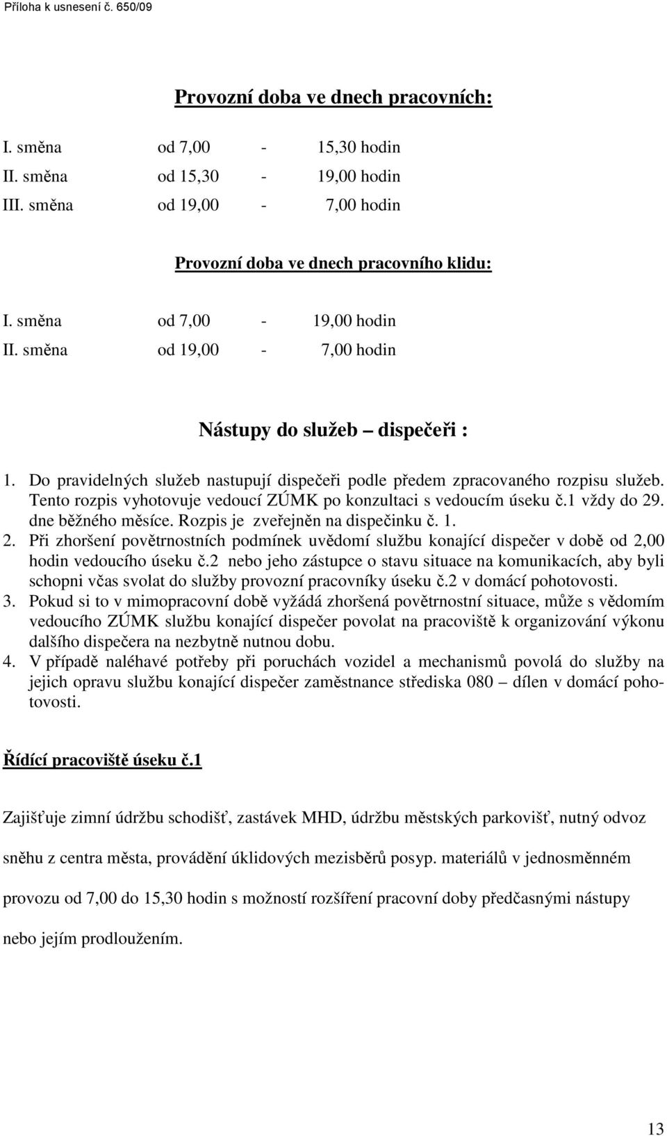 Tento rozpis vyhotovuje vedoucí ZÚMK po konzultaci s vedoucím úseku č.1 vždy do 29. dne běžného měsíce. Rozpis je zveřejněn na dispečinku č. 1. 2. Při zhoršení povětrnostních podmínek uvědomí službu konající dispečer v době od 2,00 hodin vedoucího úseku č.