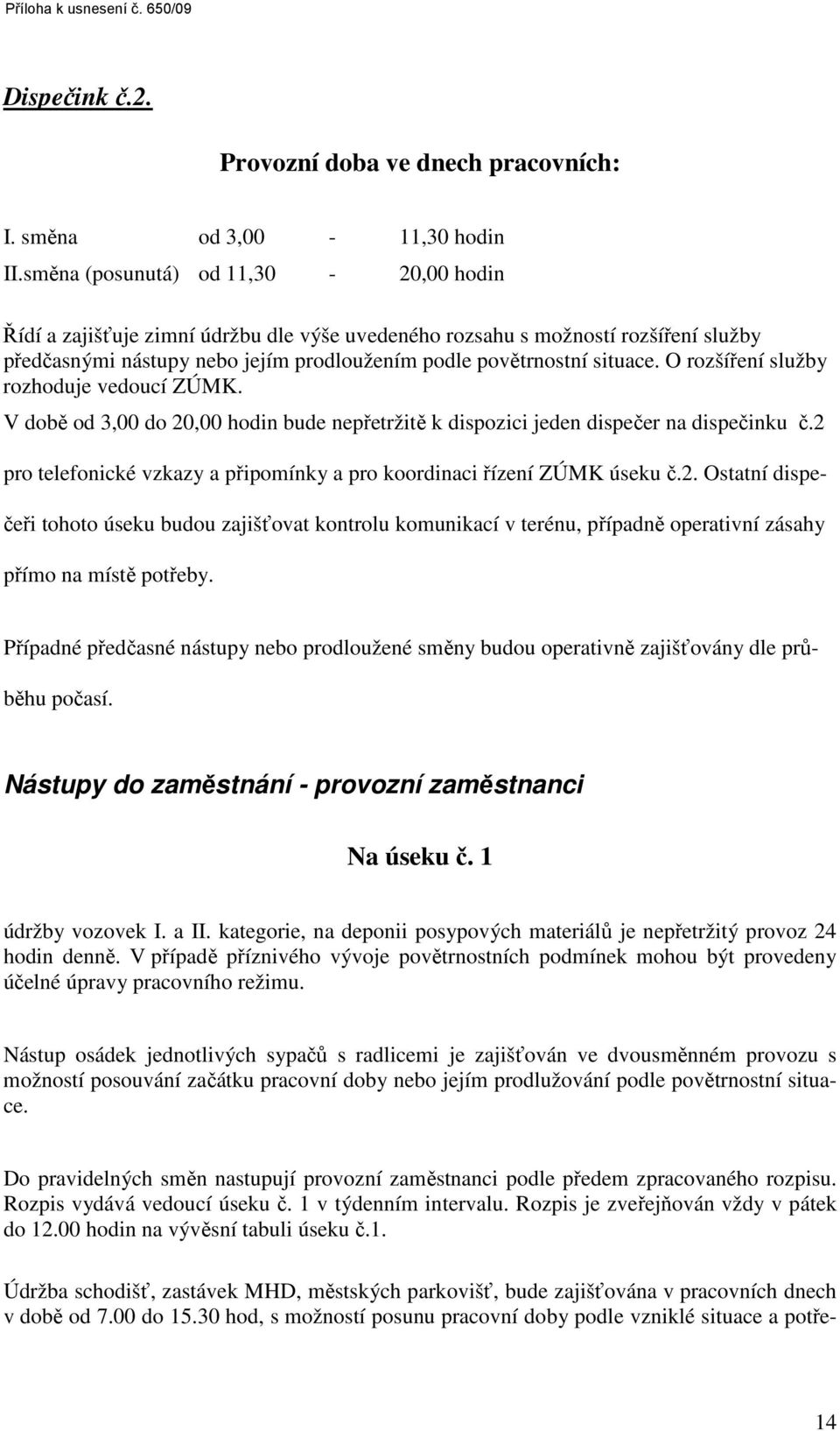 O rozšíření služby rozhoduje vedoucí ZÚMK. V době od 3,00 do 20,00 hodin bude nepřetržitě k dispozici jeden dispečer na dispečinku č.