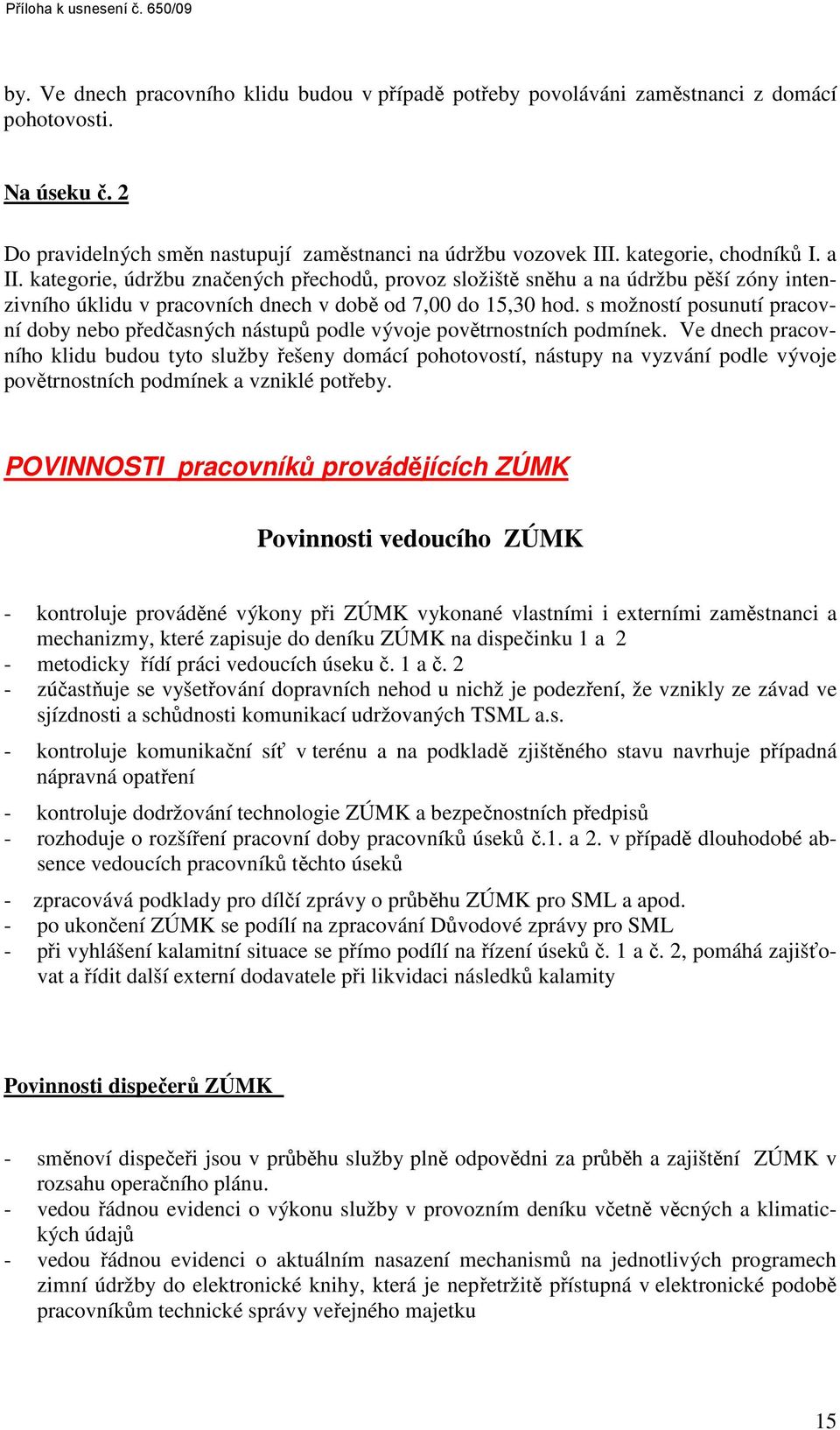 kategorie, údržbu značených přechodů, provoz složiště sněhu a na údržbu pěší zóny intenzivního úklidu v pracovních dnech v době od 7,00 do 15,30 hod.