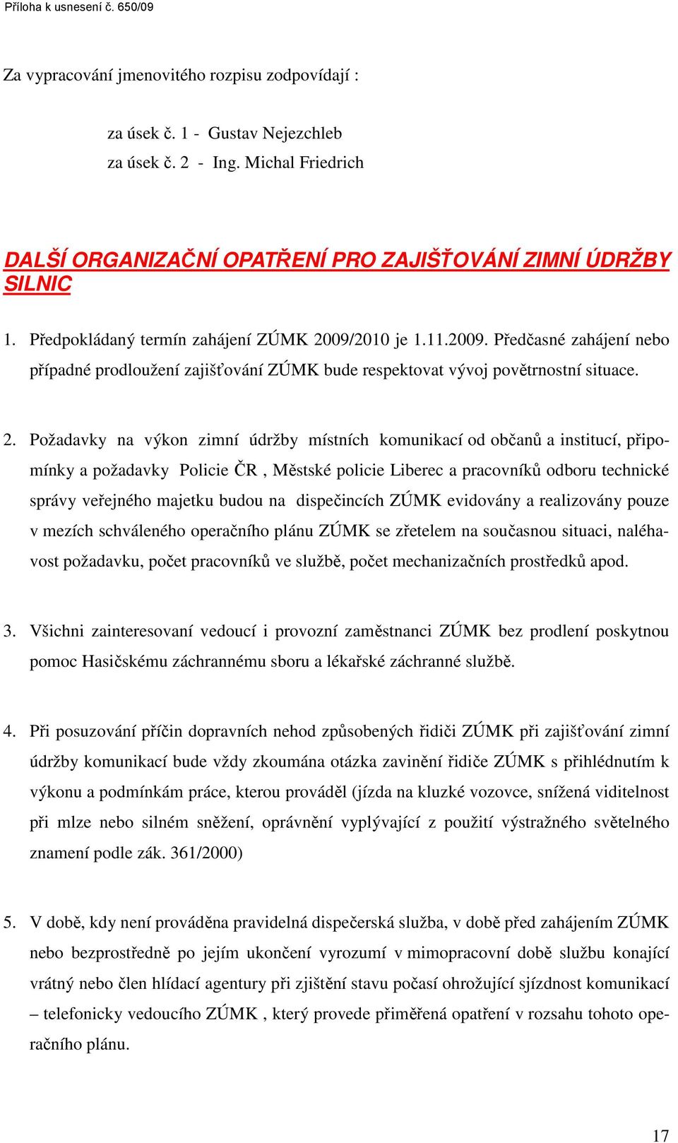 2010 je 1.11.2009. Předčasné zahájení nebo případné prodloužení zajišťování ZÚMK bude respektovat vývoj povětrnostní situace. 2.