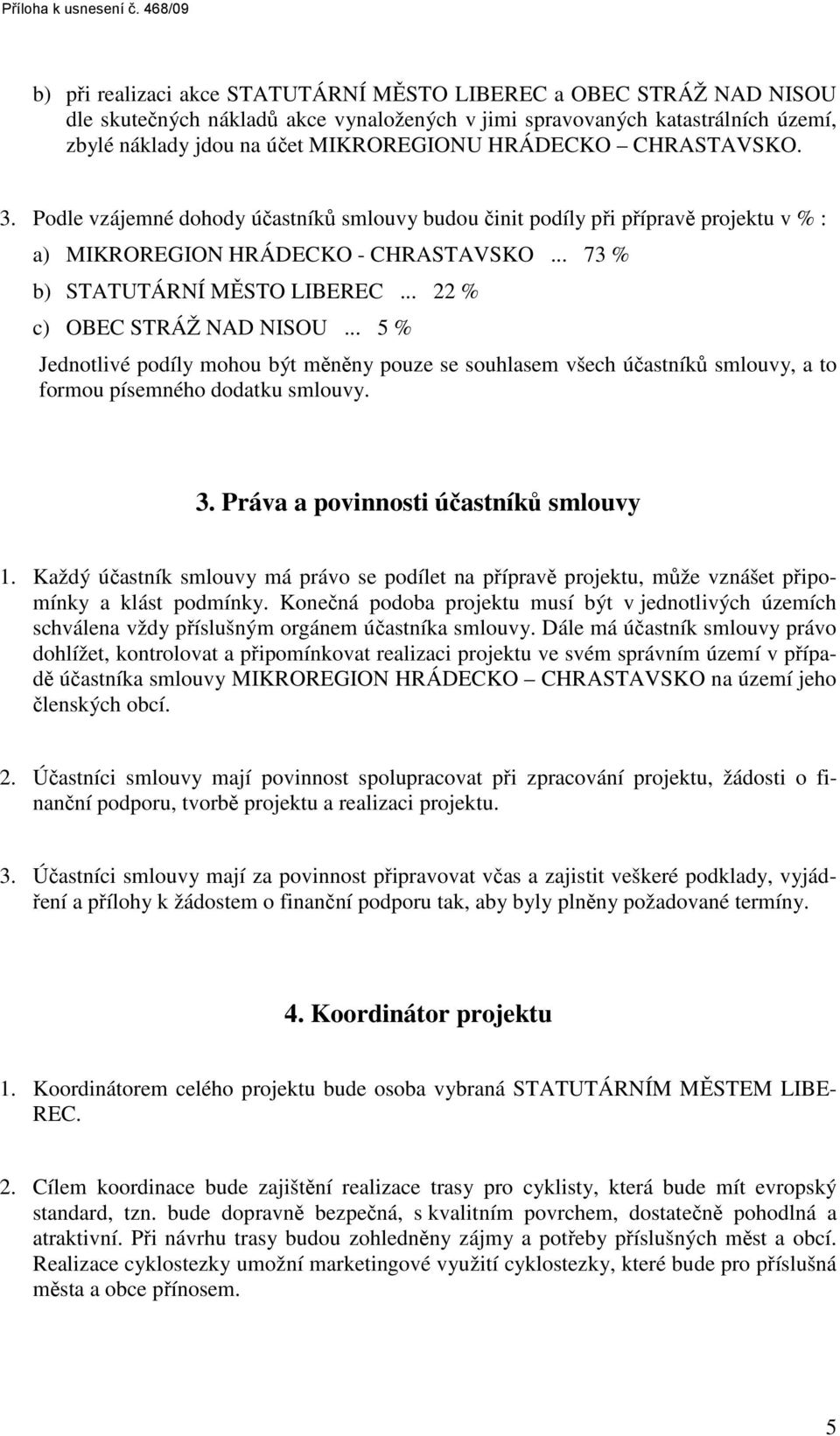 HRÁDECKO CHRASTAVSKO. 3. Podle vzájemné dohody účastníků smlouvy budou činit podíly při přípravě projektu v % : a) MIKROREGION HRÁDECKO - CHRASTAVSKO... 73 % b) STATUTÁRNÍ MĚSTO LIBEREC.