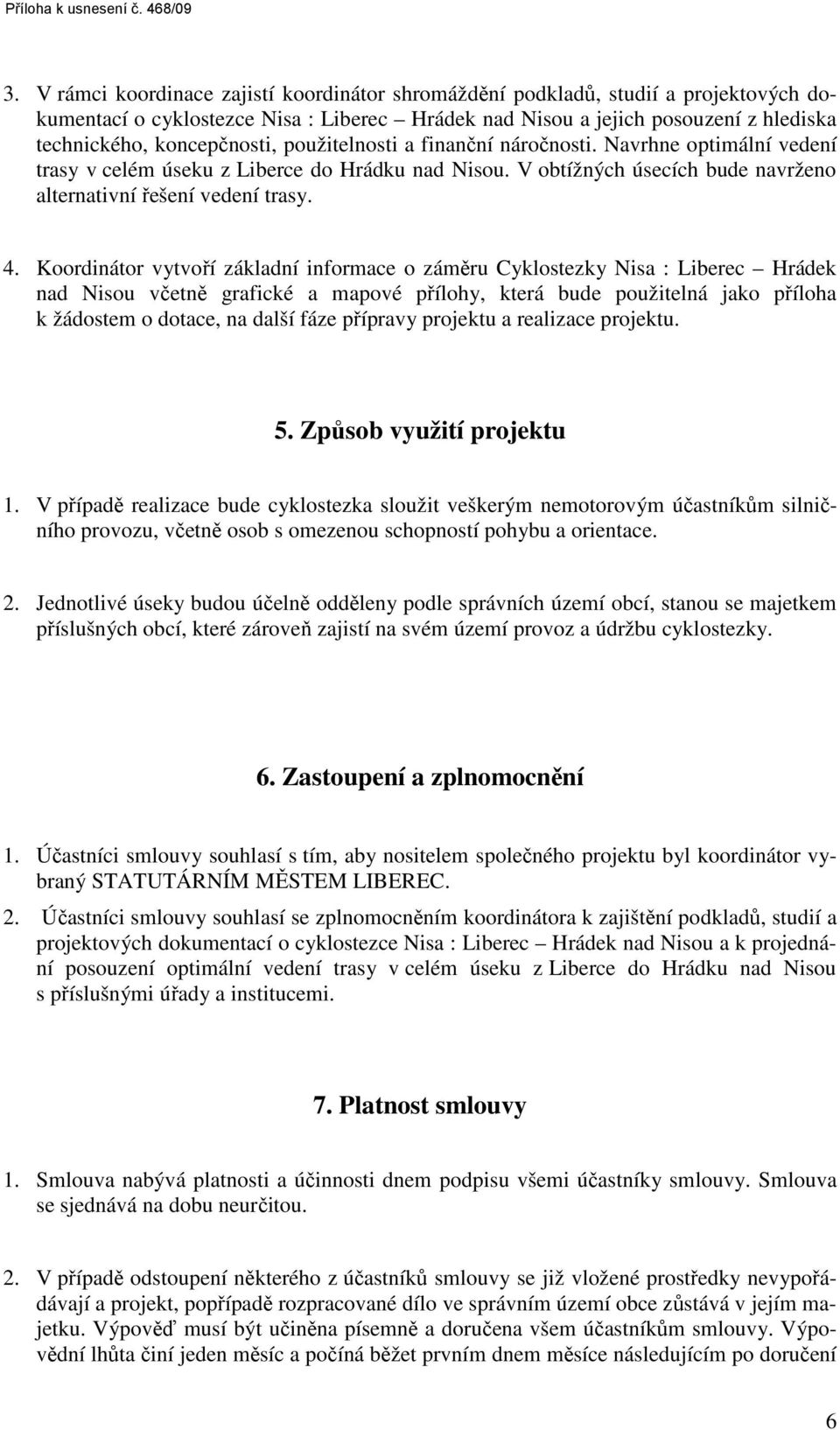 použitelnosti a finanční náročnosti. Navrhne optimální vedení trasy v celém úseku z Liberce do Hrádku nad Nisou. V obtížných úsecích bude navrženo alternativní řešení vedení trasy. 4.