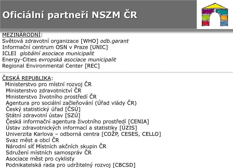 místní rozvoj ČR Ministerstvo zdravotnictví ČR Ministerstvo životního prostředí ČR Agentura pro sociální začleňování (Úřad vlády ČR) Český statistický úřad [ČSÚ] Státní zdravotní ústav [SZÚ] Česká