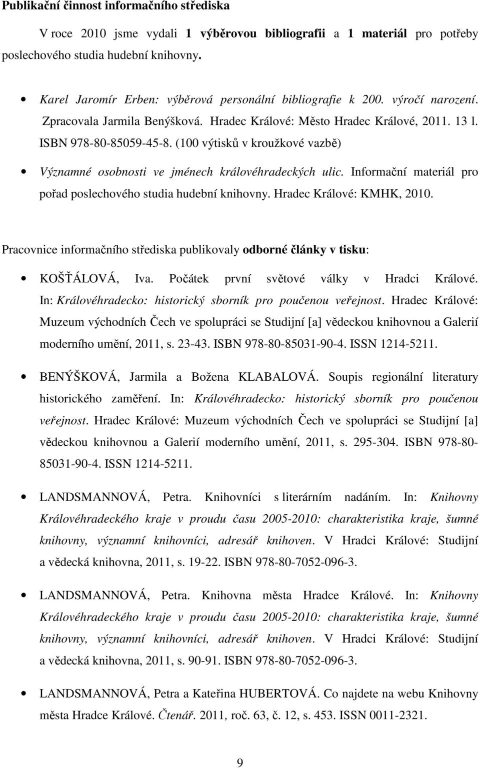 (100 výtisků v kroužkové vazbě) Významné osobnosti ve jménech královéhradeckých ulic. Informační materiál pro pořad poslechového studia hudební knihovny. Hradec Králové: KMHK, 2010.