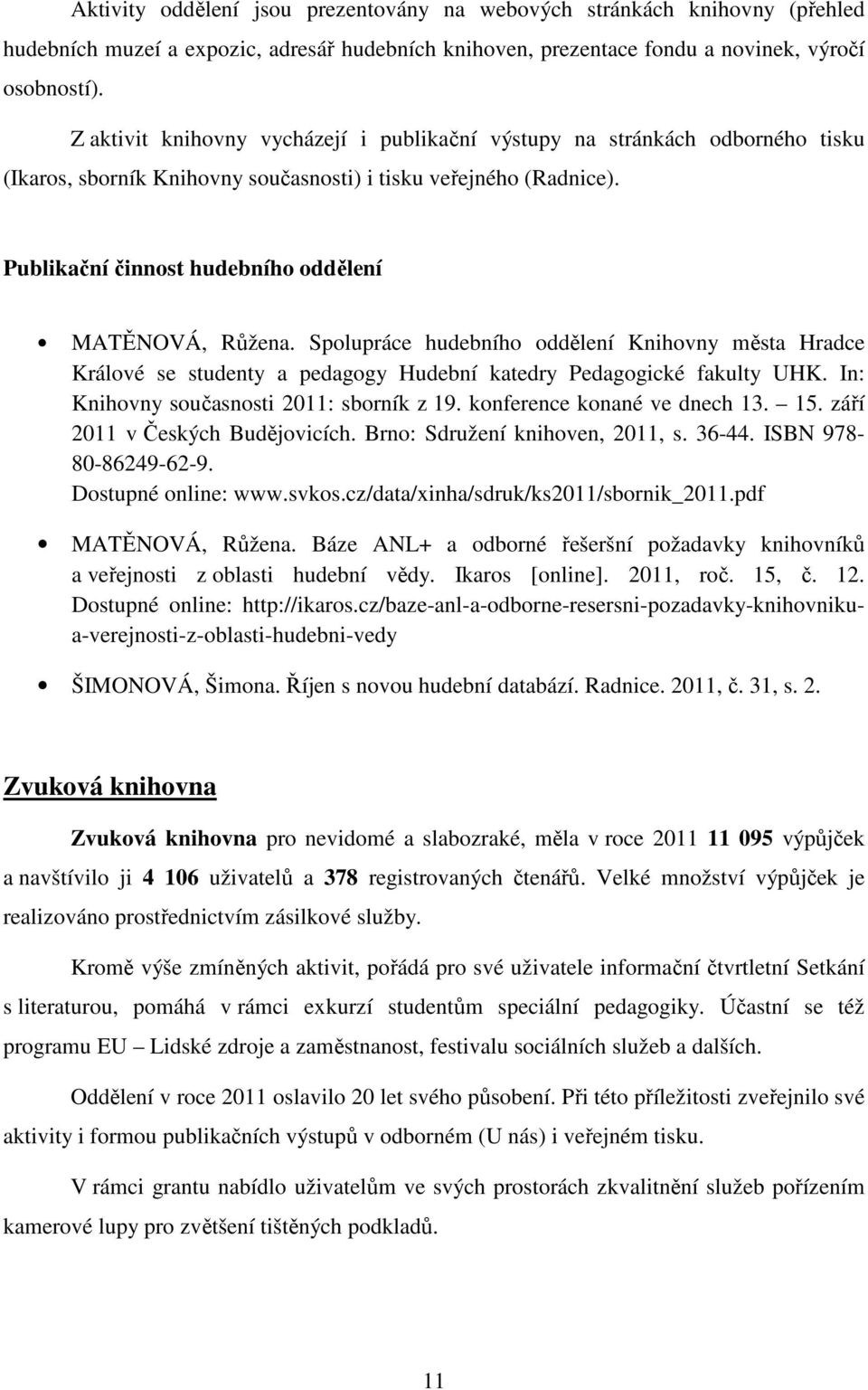 Publikační činnost hudebního oddělení MATĚNOVÁ, Růžena. Spolupráce hudebního oddělení Knihovny města Hradce Králové se studenty a pedagogy Hudební katedry Pedagogické fakulty UHK.