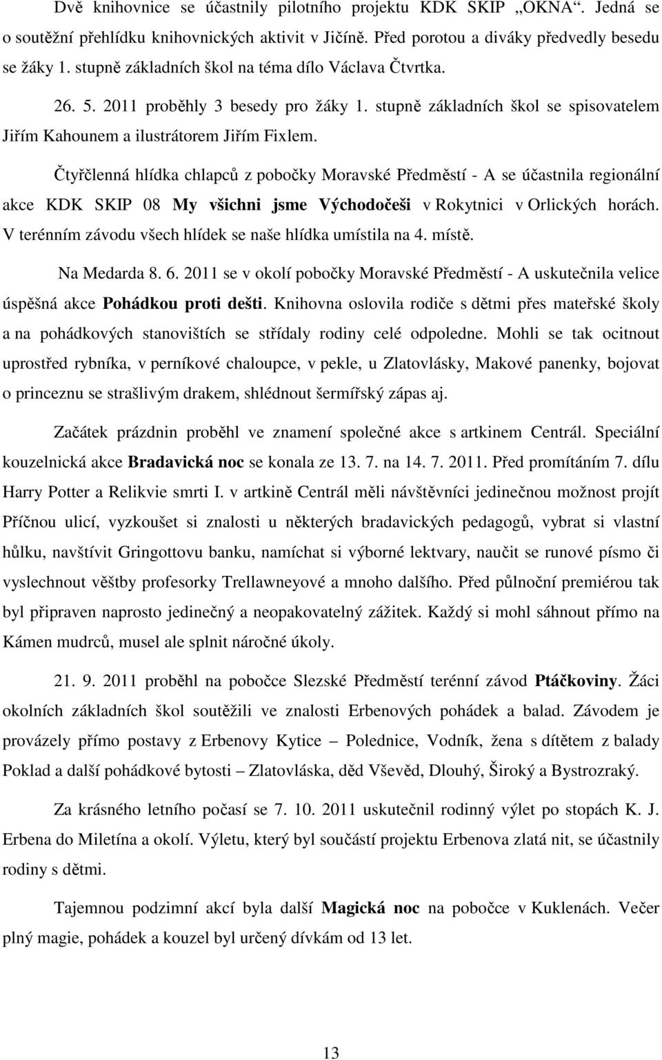 Čtyřčlenná hlídka chlapců z pobočky Moravské Předměstí - A se účastnila regionální akce KDK SKIP 08 My všichni jsme Východočeši v Rokytnici v Orlických horách.