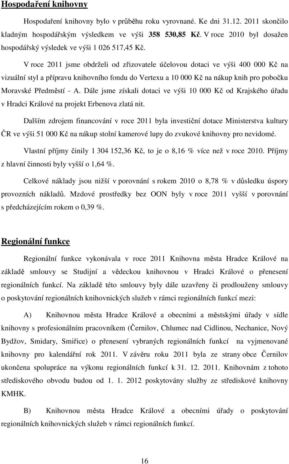 V roce 2011 jsme obdrželi od zřizovatele účelovou dotaci ve výši 400 000 Kč na vizuální styl a přípravu knihovního fondu do Vertexu a 10 000 Kč na nákup knih pro pobočku Moravské Předměstí - A.