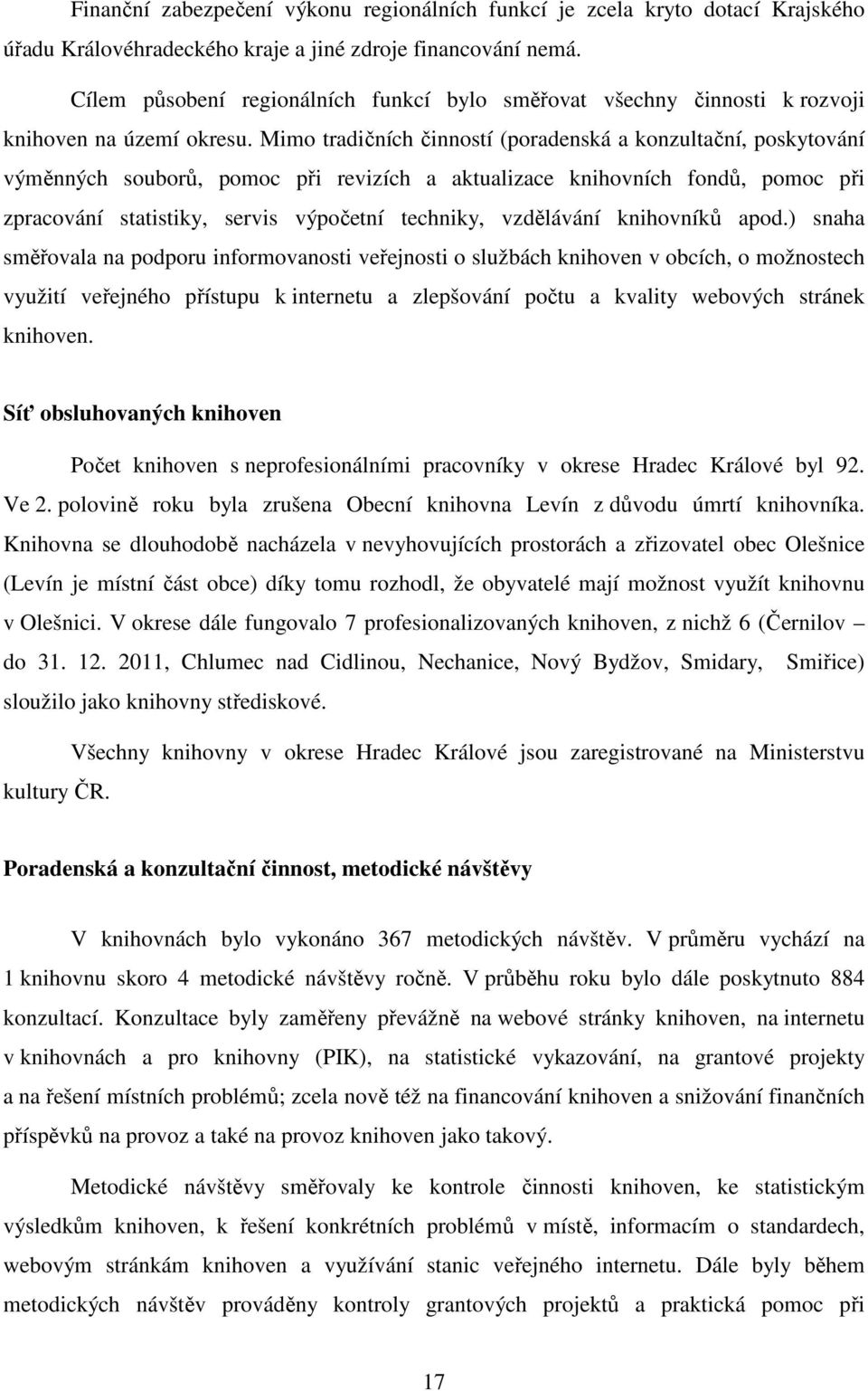 Mimo tradičních činností (poradenská a konzultační, poskytování výměnných souborů, pomoc při revizích a aktualizace knihovních fondů, pomoc při zpracování statistiky, servis výpočetní techniky,