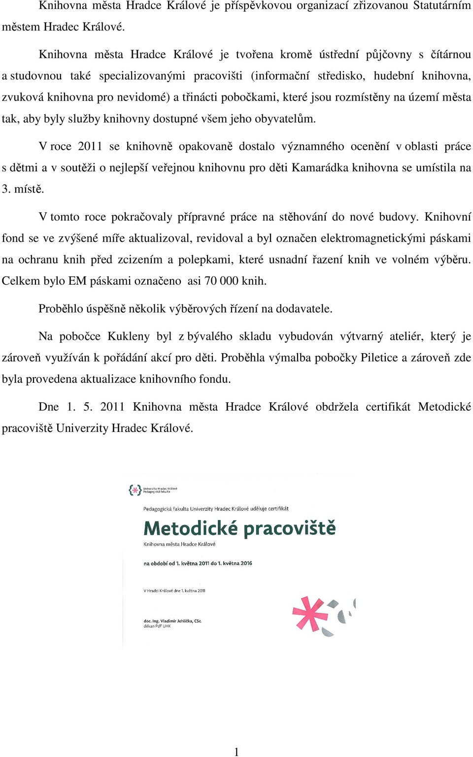 třinácti pobočkami, které jsou rozmístěny na území města tak, aby byly služby knihovny dostupné všem jeho obyvatelům.