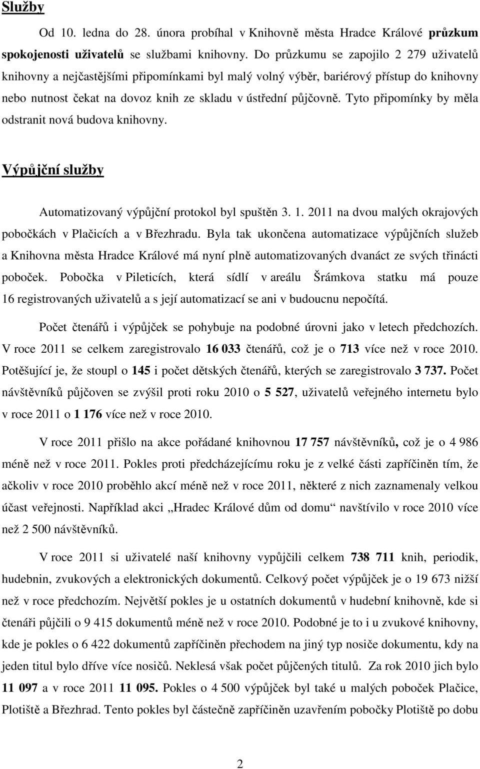 Tyto připomínky by měla odstranit nová budova knihovny. Výpůjční služby Automatizovaný výpůjční protokol byl spuštěn 3. 1. 2011 na dvou malých okrajových pobočkách v Plačicích a v Březhradu.