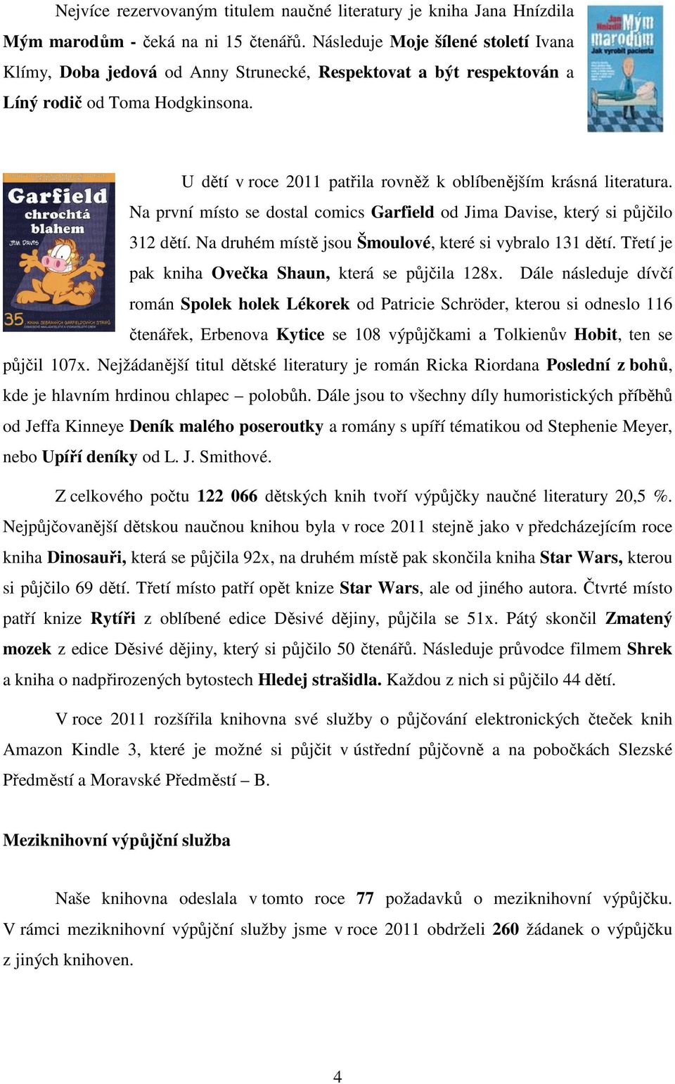 U dětí v roce 2011 patřila rovněž k oblíbenějším krásná literatura. Na první místo se dostal comics Garfield od Jima Davise, který si půjčilo 312 dětí.