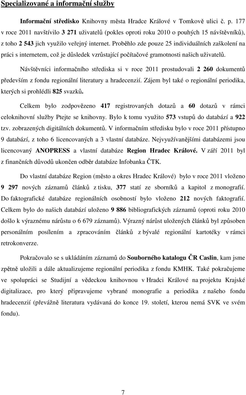 Proběhlo zde pouze 25 individuálních zaškolení na práci s internetem, což je důsledek vzrůstající počítačové gramotnosti našich uživatelů.