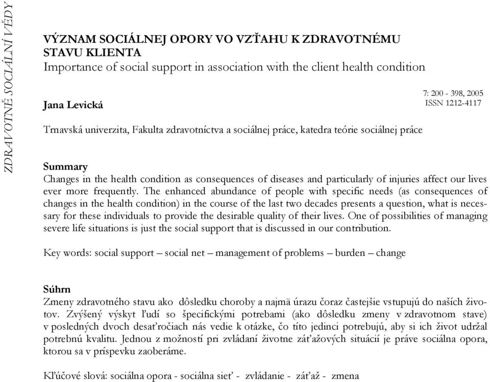 The enhanced abundance of people with specific needs (as consequences of changes in the health condition) in the course of the last two decades presents a question, what is necessary for these