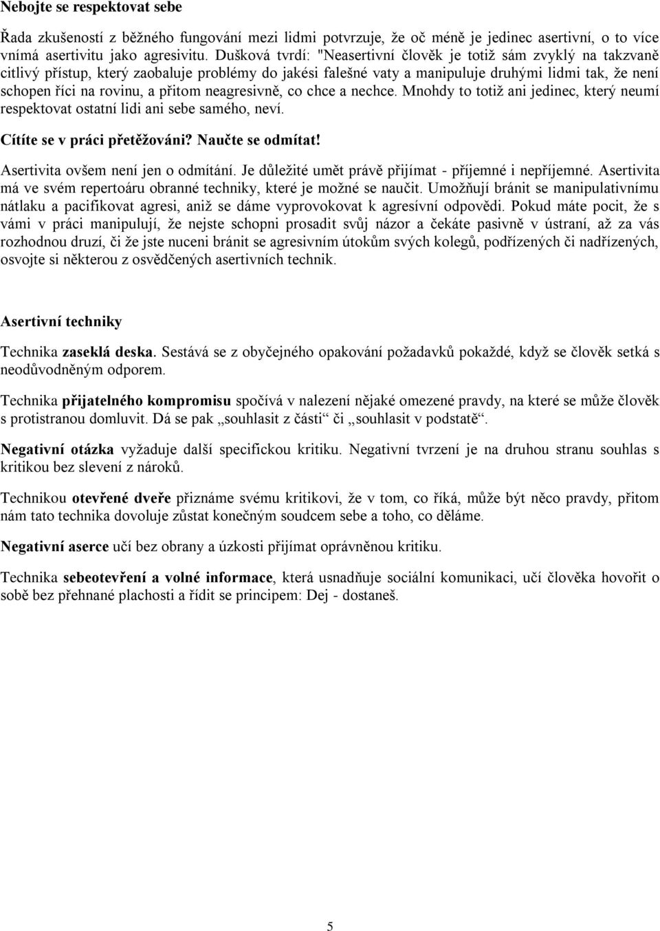 přitom neagresivně, co chce a nechce. Mnohdy to totiž ani jedinec, který neumí respektovat ostatní lidi ani sebe samého, neví. Cítíte se v práci přetěžováni? Naučte se odmítat!