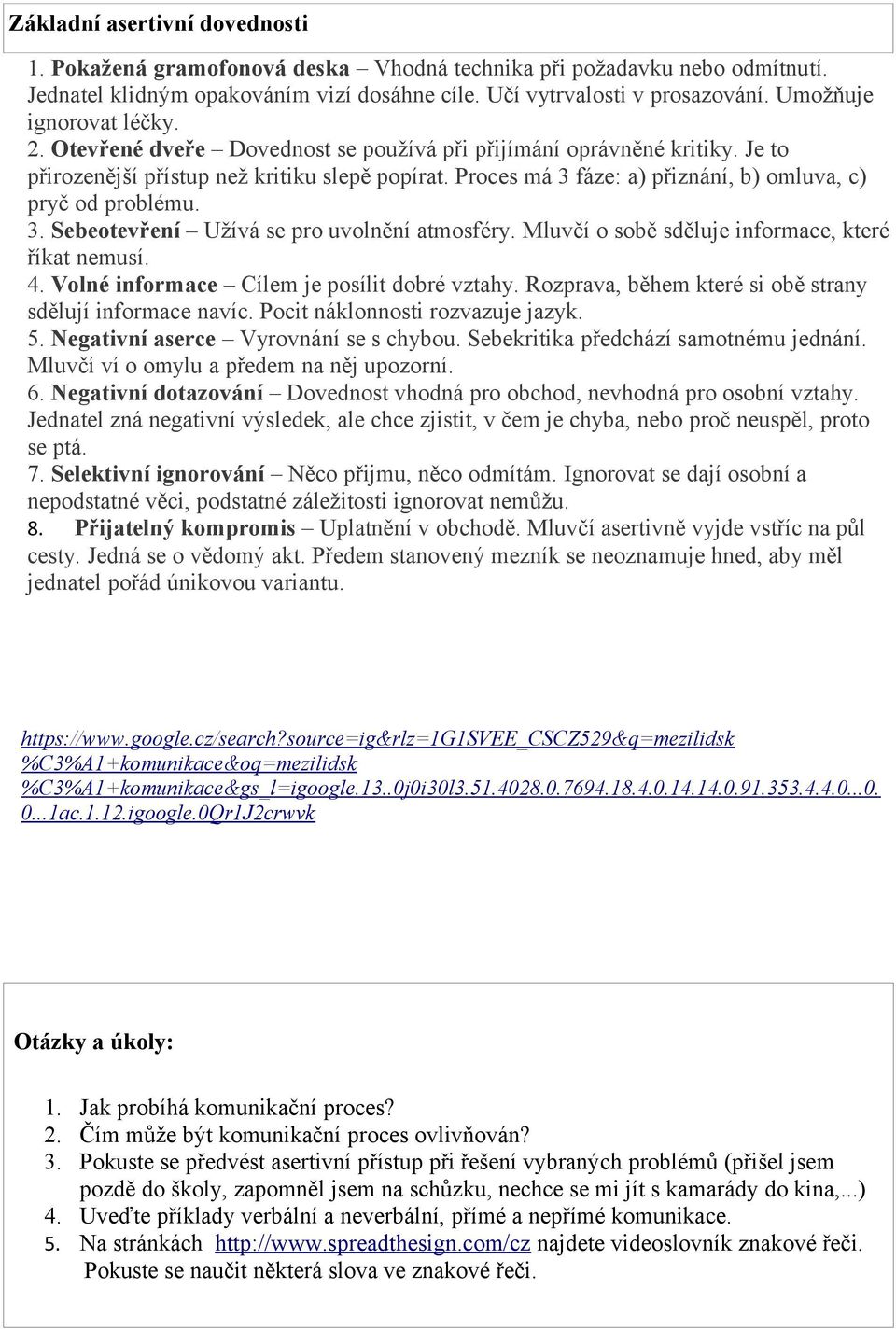 Proces má 3 fáze: a) přiznání, b) omluva, c) pryč od problému. 3. Sebeotevření Užívá se pro uvolnění atmosféry. Mluvčí o sobě sděluje informace, které říkat nemusí. 4.