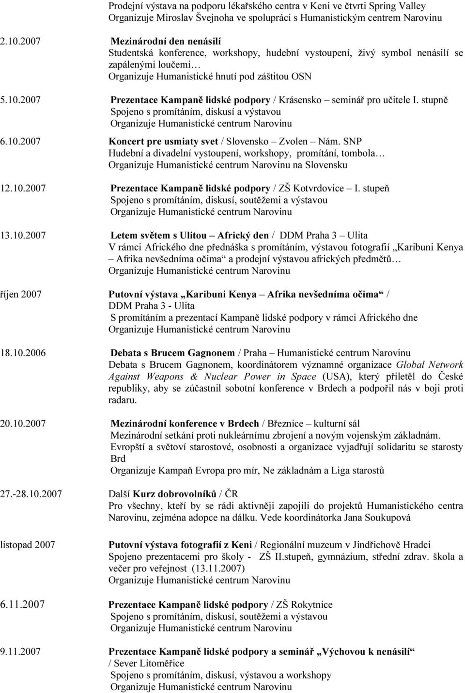 2007 Prezentace Kampaně lidské podpory / Krásensko seminář pro učitele I. stupně Spojeno s promítáním, diskusí a výstavou 6.10.2007 Koncert pre usmiaty svet / Slovensko Zvolen Nám.