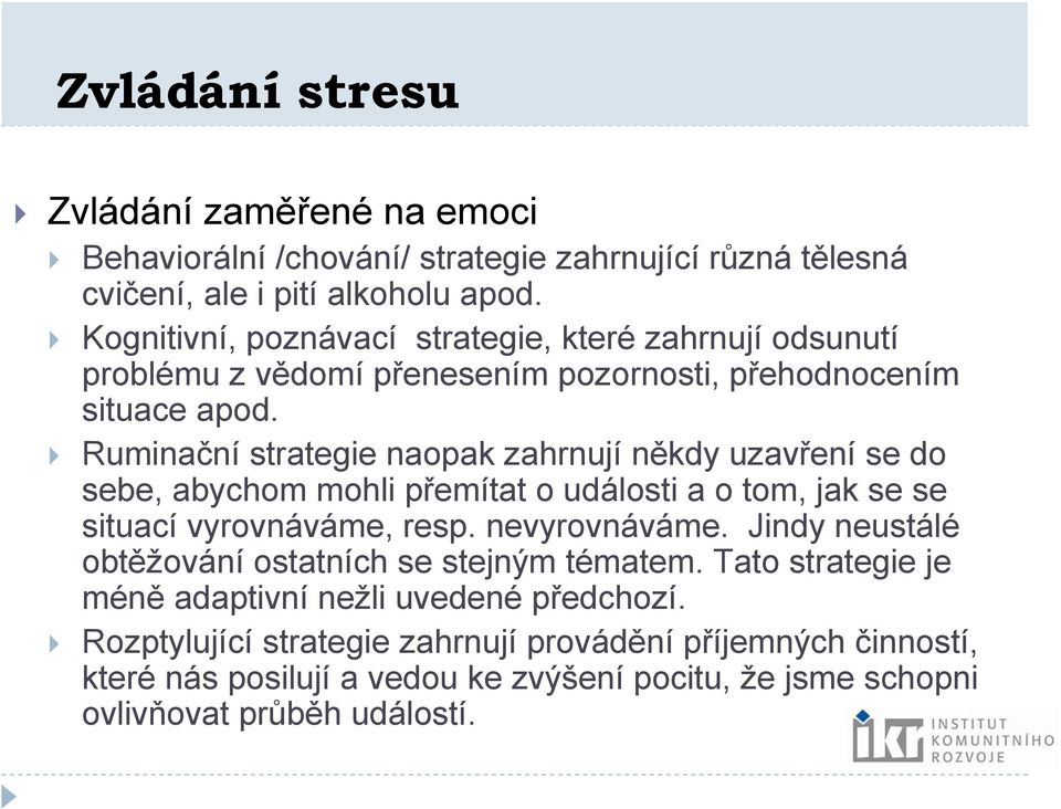 Ruminační strategie naopak zahrnují někdy uzavření se do sebe, abychom mohli přemítat o události a o tom, jak se se situací vyrovnáváme, resp. nevyrovnáváme.