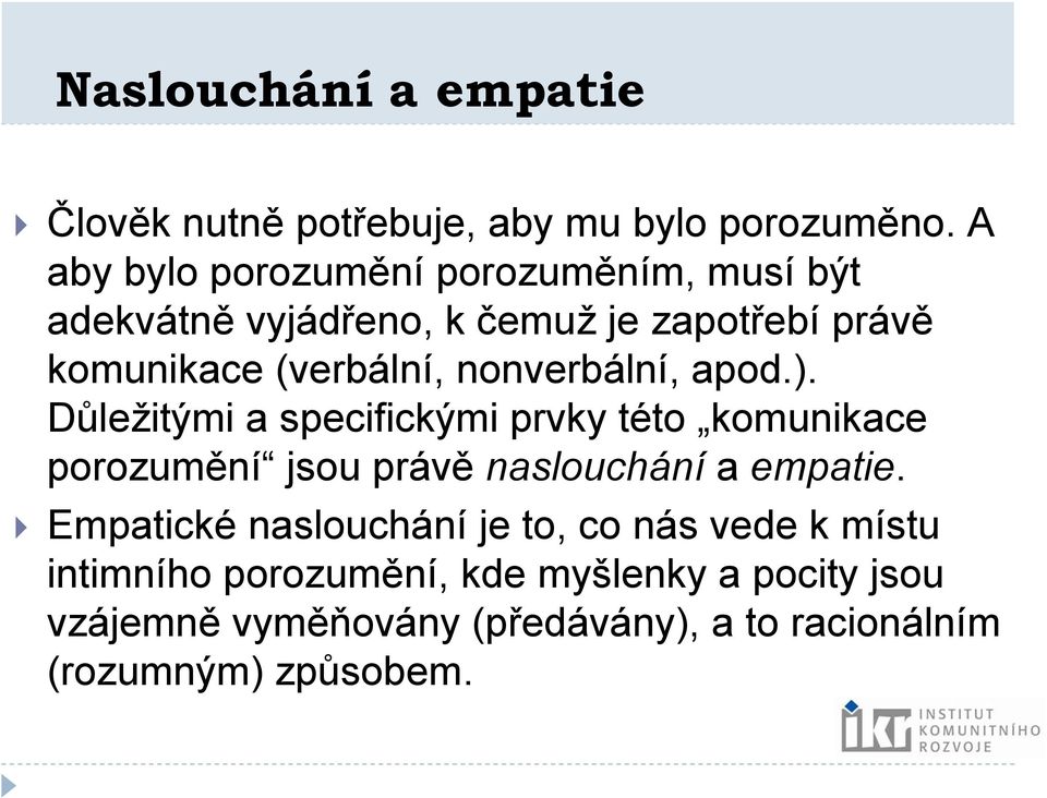 nonverbální, apod.). Důležitými a specifickými prvky této komunikace porozumění jsou právě naslouchání a empatie.