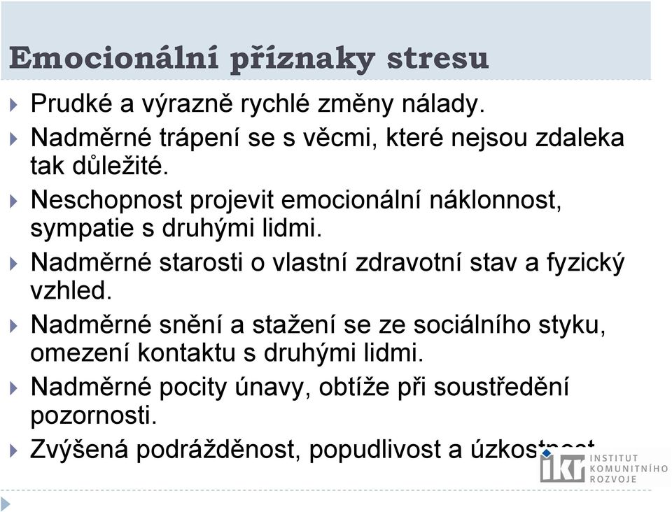 Neschopnost projevit emocionální náklonnost, sympatie s druhými lidmi.