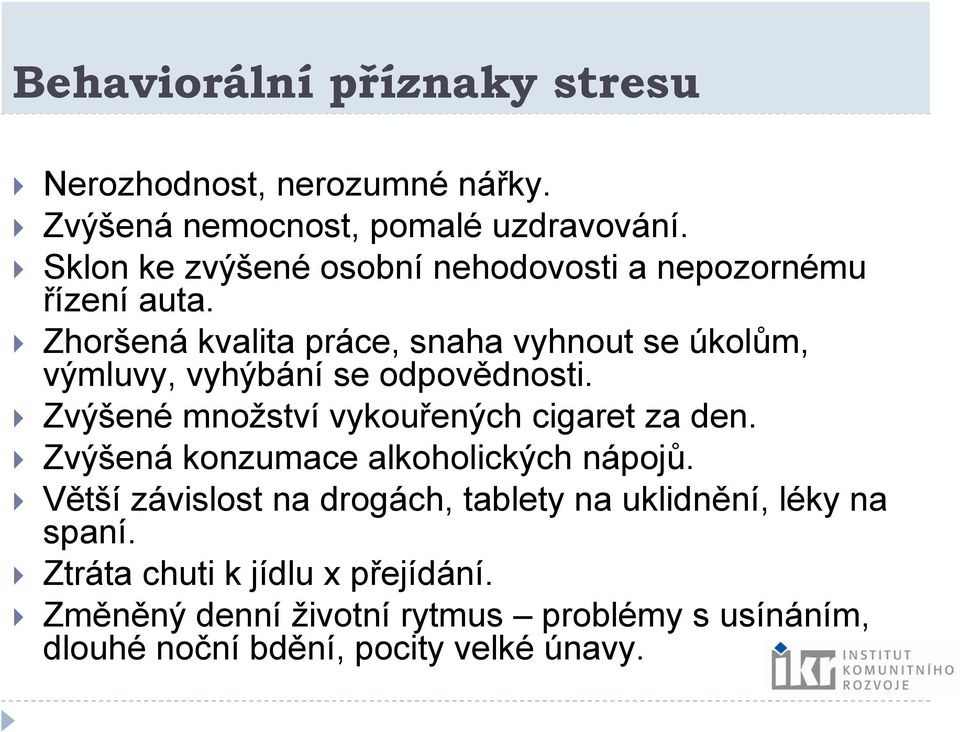 Zhoršená kvalita práce, snaha vyhnout se úkolům, výmluvy, vyhýbání se odpovědnosti. Zvýšené množství vykouřených cigaret za den.