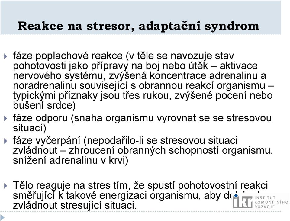 odporu (snaha organismu vyrovnat se se stresovou situací) fáze vyčerpání (nepodařilo-li se stresovou situaci zvládnout zhroucení obranných schopností organismu,