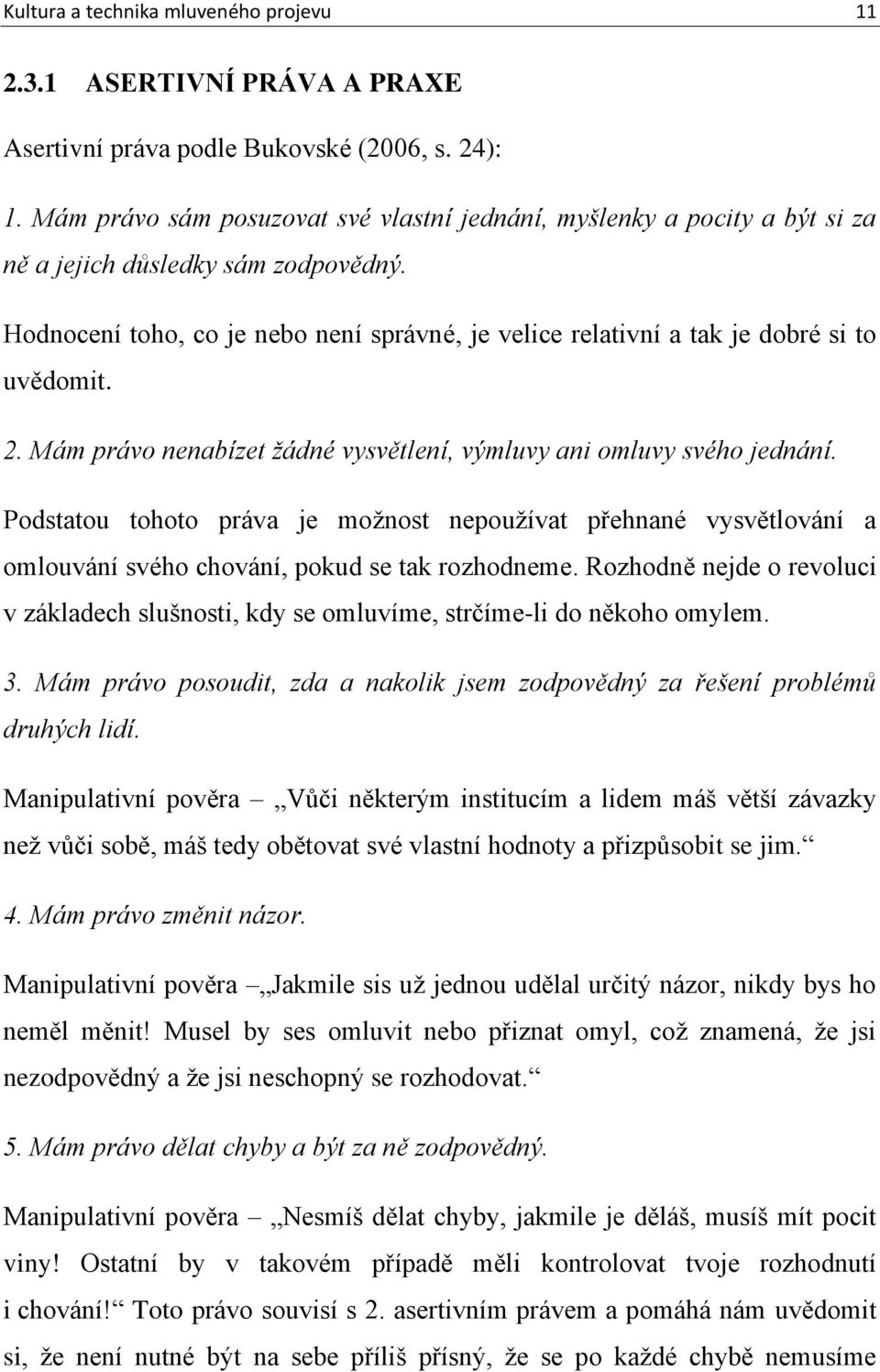 Hodnocení toho, co je nebo není správné, je velice relativní a tak je dobré si to uvědomit. 2. Mám právo nenabízet žádné vysvětlení, výmluvy ani omluvy svého jednání.