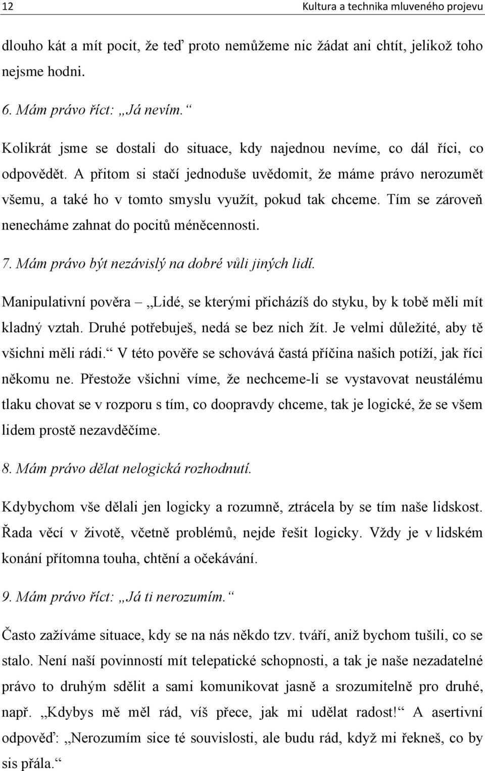 A přitom si stačí jednoduše uvědomit, že máme právo nerozumět všemu, a také ho v tomto smyslu využít, pokud tak chceme. Tím se zároveň nenecháme zahnat do pocitů méněcennosti. 7.