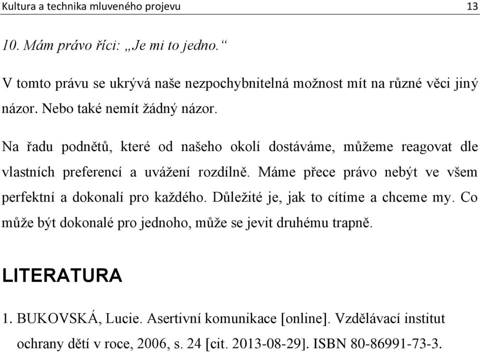 Na řadu podnětů, které od našeho okolí dostáváme, můžeme reagovat dle vlastních preferencí a uvážení rozdílně.