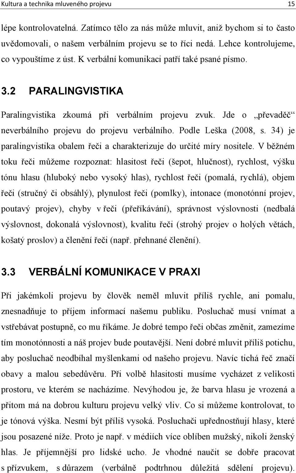 Jde o převaděč neverbálního projevu do projevu verbálního. Podle Leška (2008, s. 34) je paralingvistika obalem řeči a charakterizuje do určité míry nositele.