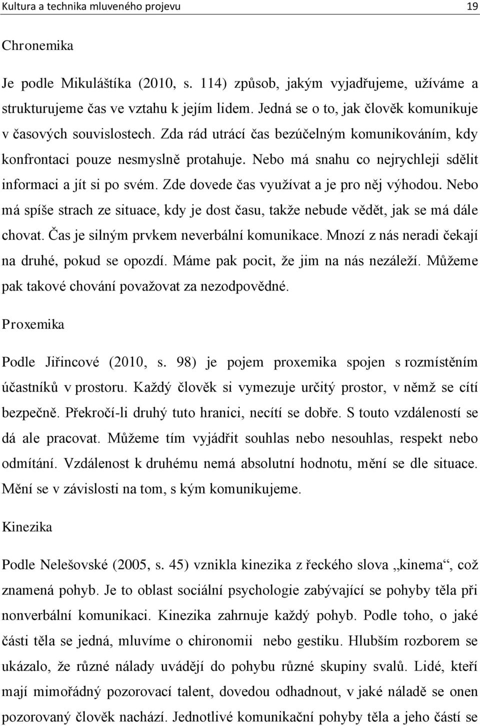 Nebo má snahu co nejrychleji sdělit informaci a jít si po svém. Zde dovede čas využívat a je pro něj výhodou.