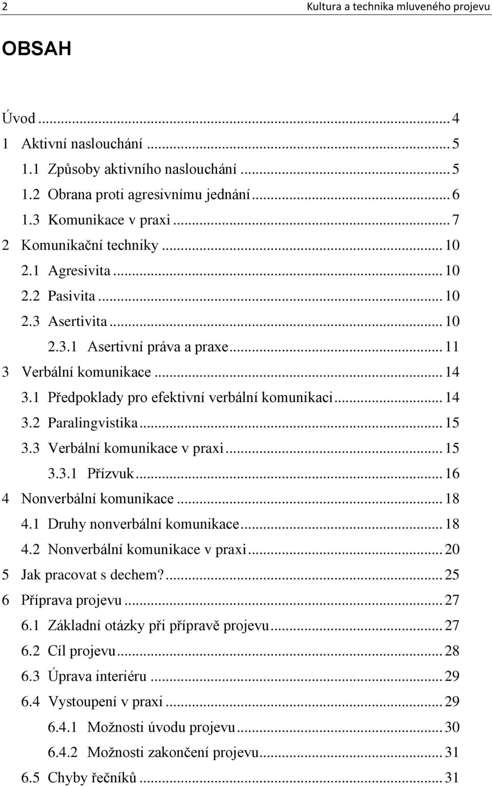 1 Předpoklady pro efektivní verbální komunikaci... 14 3.2 Paralingvistika... 15 3.3 Verbální komunikace v praxi... 15 3.3.1 Přízvuk... 16 4 Nonverbální komunikace... 18 4.