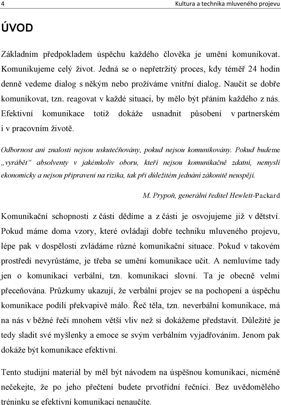 reagovat v každé situaci, by mělo být přáním každého z nás. Efektivní komunikace totiž dokáže usnadnit působení v partnerském i v pracovním životě.