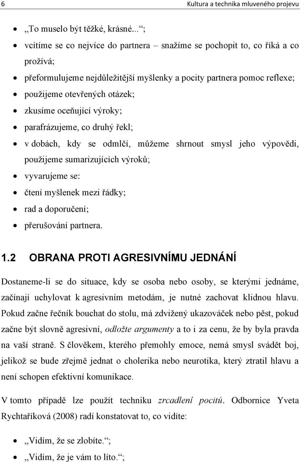 oceňující výroky; parafrázujeme, co druhý řekl; v dobách, kdy se odmlčí, můžeme shrnout smysl jeho výpovědi, použijeme sumarizujících výroků; vyvarujeme se: čtení myšlenek mezi řádky; rad a