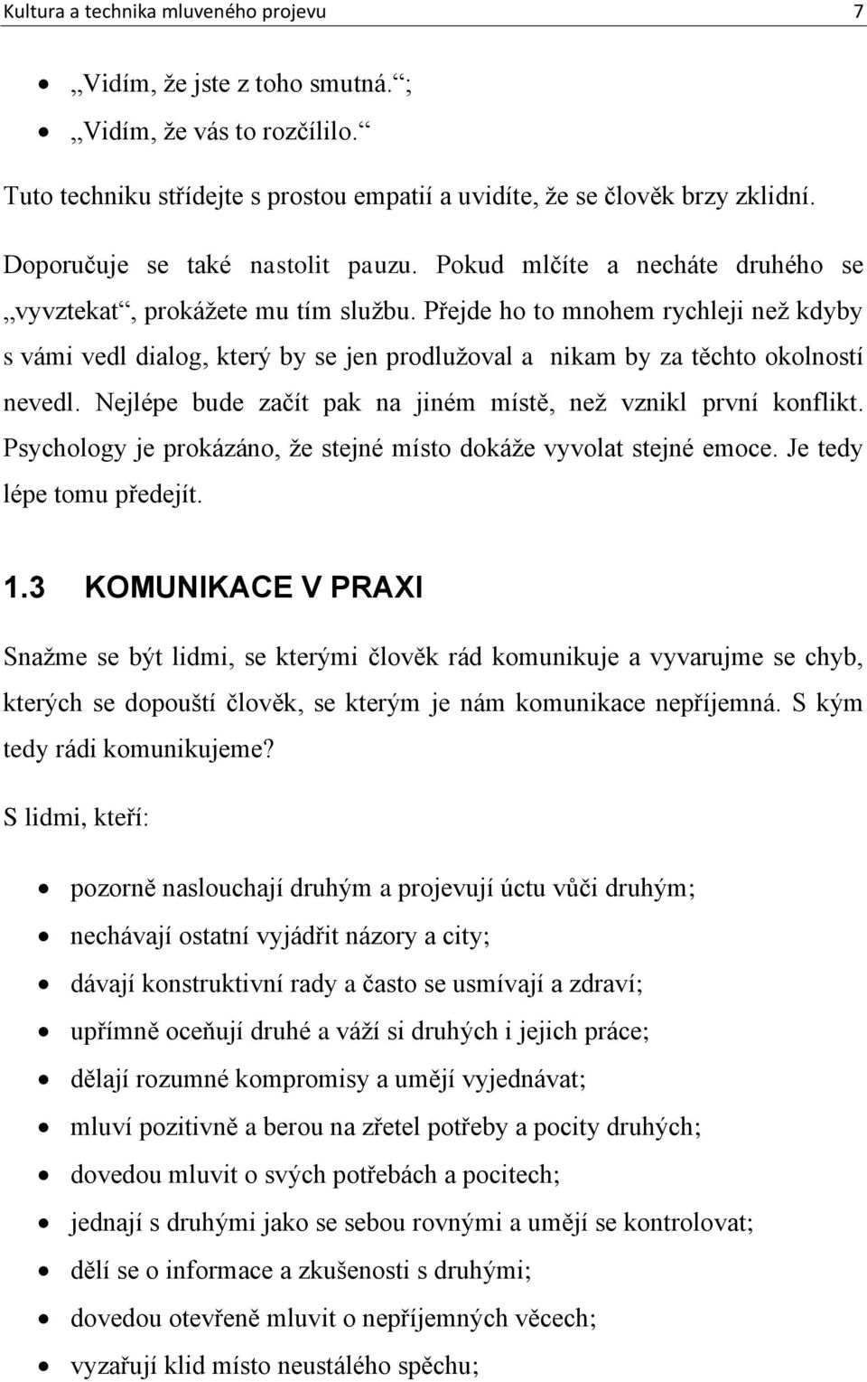 Přejde ho to mnohem rychleji než kdyby s vámi vedl dialog, který by se jen prodlužoval a nikam by za těchto okolností nevedl. Nejlépe bude začít pak na jiném místě, než vznikl první konflikt.