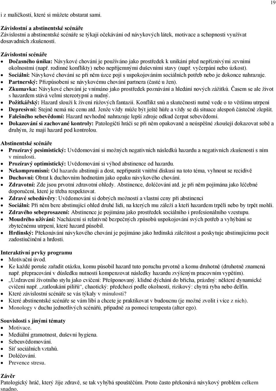 Závislostní scénáře Dočasného úniku: Návykové chování je používáno jako prostředek k unikání před nepříznivými zevními okolnostmi (např. rodinné konflikty) nebo nepříjemnými duševními stavy (např.