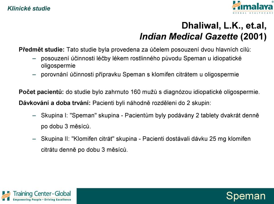 původu u idiopatické oligospermie porovnání účinnosti přípravku s klomifen citrátem u oligospermie Počet pacientů: do studie bylo zahrnuto 160 mužů s diagnózou