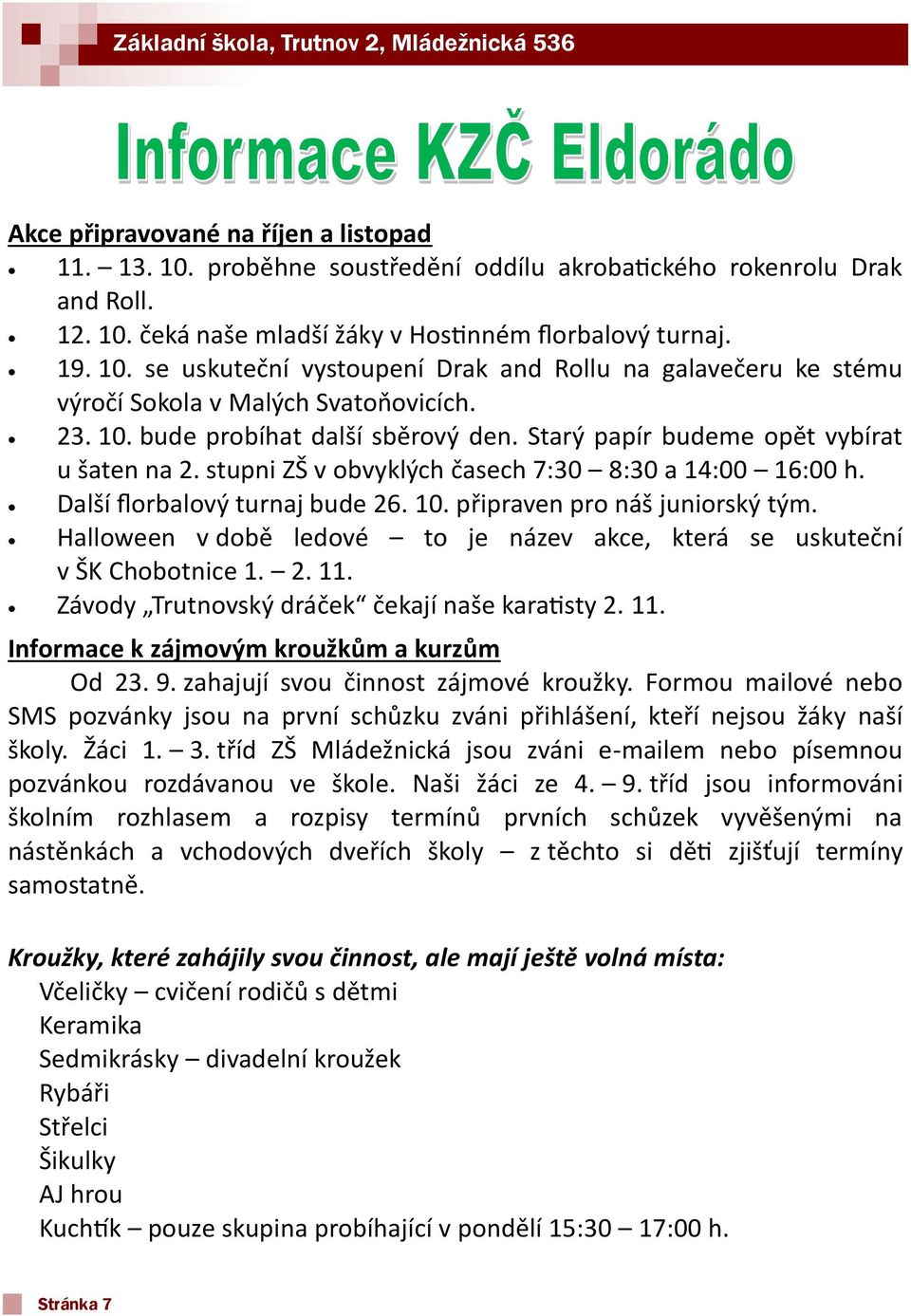 Halloween v době ledové to je název akce, která se uskuteční v ŠK Chobotnice 1. 2. 11. Závody Trutnovský dráček čekají naše karatisty 2. 11. Informace k zájmovým kroužkům a kurzům Od 23. 9.