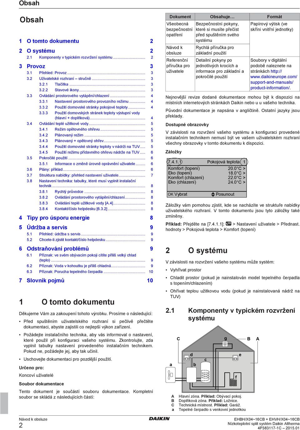 .. 4 3.4 Ovládání teplé užitkové vody... 5 3.4.1 Režim opětovného ohřevu... 5 3.4.2 Plánovaný režim... 5 3.4.3 Plánovaný + opětovný ohřev... 5 3.4.4 Použití domovské stránky teploty v nádrži na TUV.