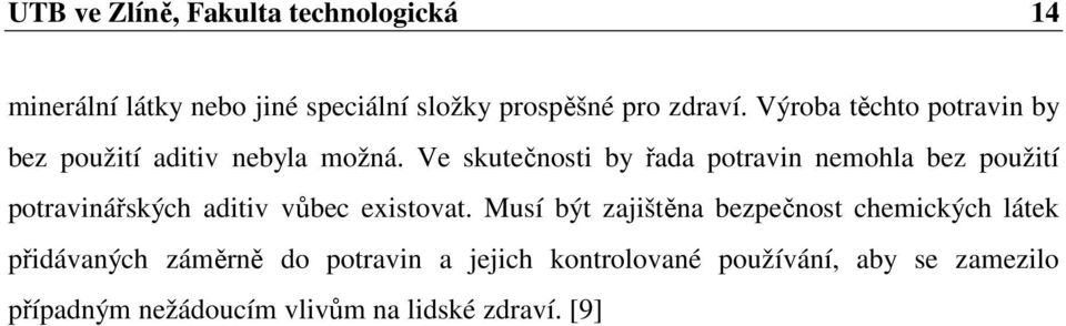 Ve skutečnosti by řada potravin nemohla bez použití potravinářských aditiv vůbec existovat.