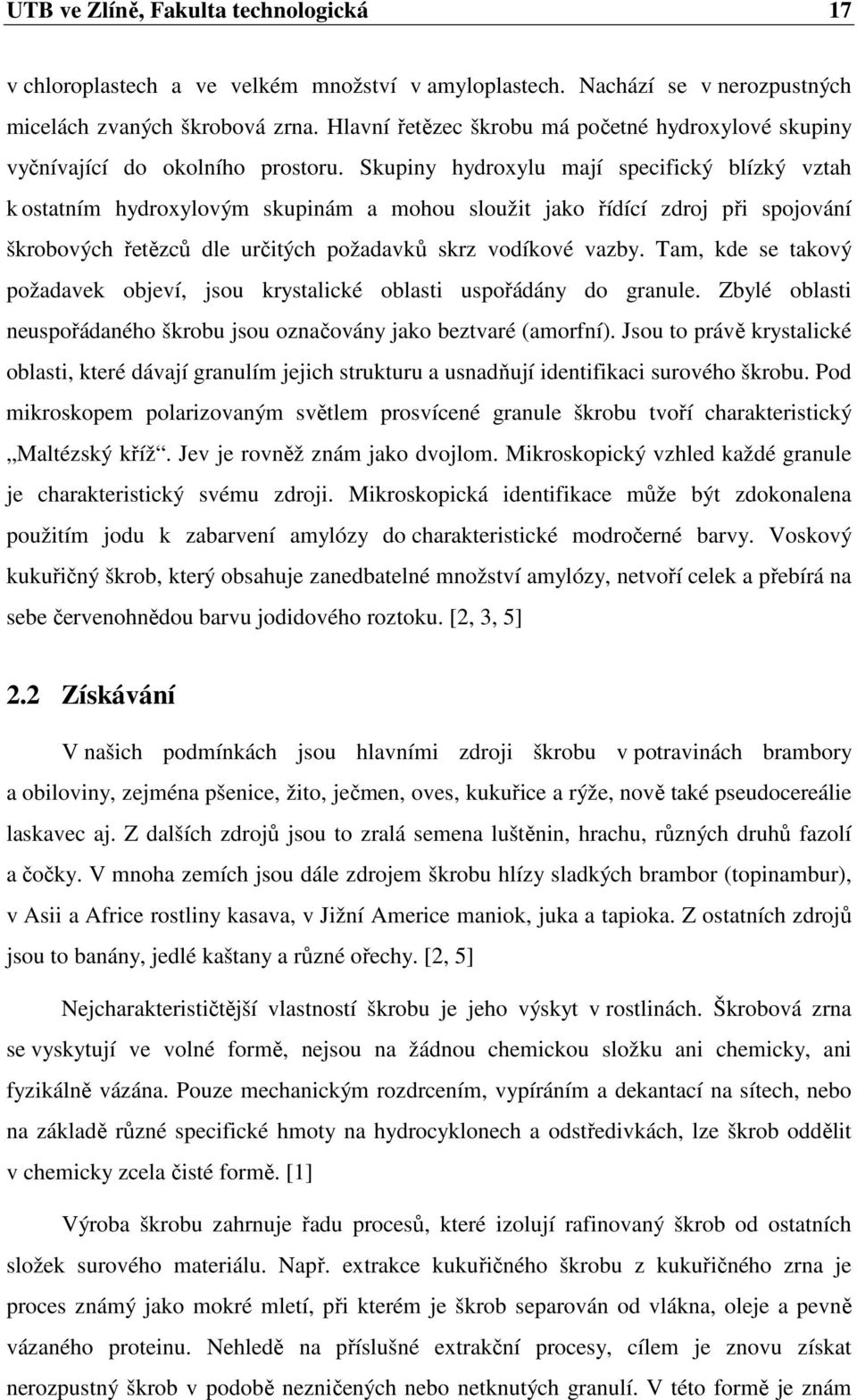 Skupiny hydroxylu mají specifický blízký vztah k ostatním hydroxylovým skupinám a mohou sloužit jako řídící zdroj při spojování škrobových řetězců dle určitých požadavků skrz vodíkové vazby.